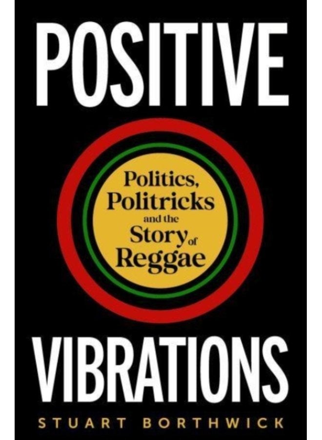 Positive Vibrations Politics Politricks and the Story of Reggae - Hardback