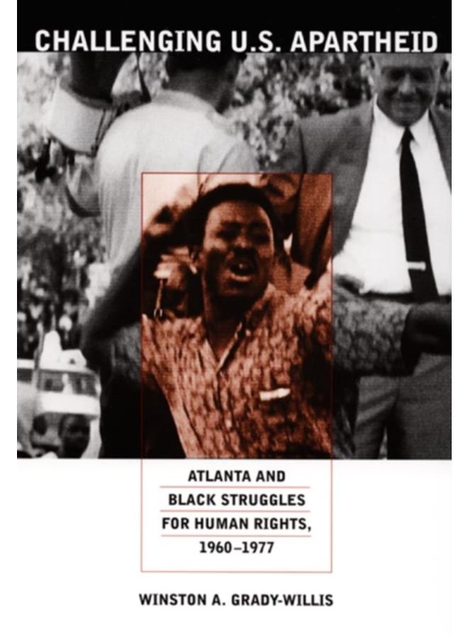 Challenging U.S. Apartheid : Atlanta and Black Struggles for Human Rights, 1960???1977 