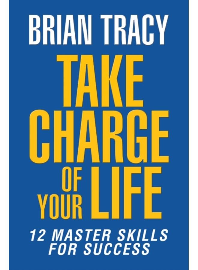 Take Charge of Your Life : The 12 Master Skills for Success 