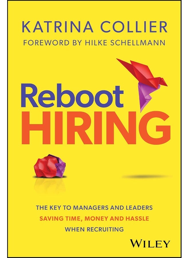 Reboot Hiring: The Key To Managers and Leaders Saving Time, Money and Hassle When Recruiting 