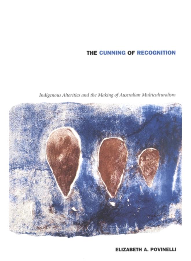 The Cunning of Recognition : Indigenous Alterities and the Making of Australian Multiculturalism