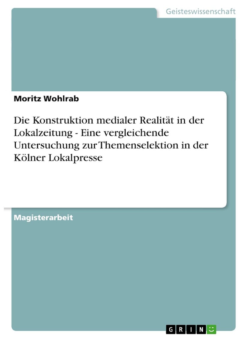 Die Konstruktion medialer Realität in der Lokalzeitung - Eine vergleichende Untersuchung zur Themenselektion in der Kölner Lokalpresse 