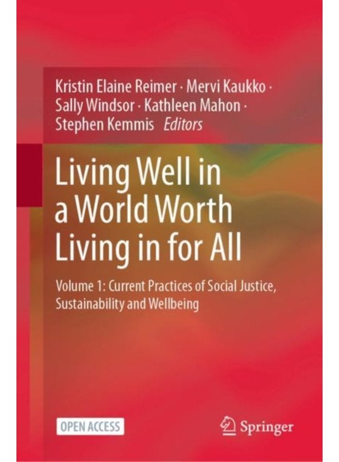 Living Well in a World Worth Living in for All Volume 1 Current Practices of Social Justice Sustainability and Wellbeing - Hardback