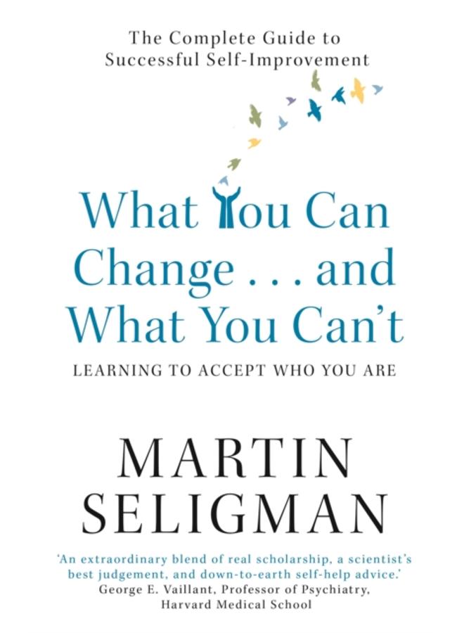 What You Can Change. . . and What You Can't : The Complete Guide to Successful Self-Improvement 