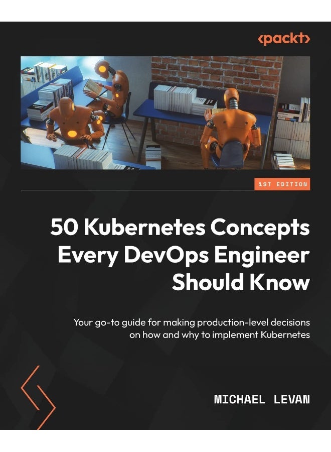 50 Kubernetes Concepts Every DevOps Engineer Should Know: Your go-to guide for making production-level decisions on how and why to implement Kubernetes 