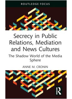 Secrecy in Public Relations, Mediation and News Cultures: The Shadow World of the Media Sphere 