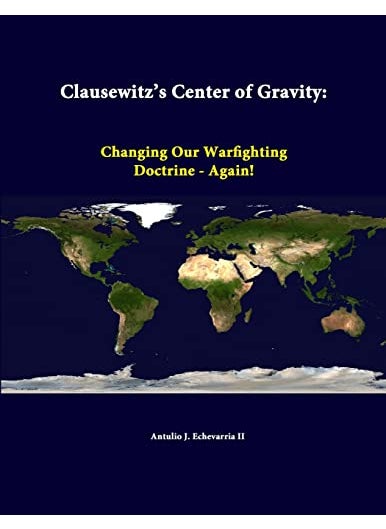 Clausewitzs Center Of Gravity Changing Our Warfighting Doctrine Again 