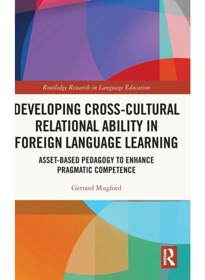 Developing Cross-Cultural Relational Ability in Foreign Language Learning : Asset-Based Pedagogy to Enhance Pragmatic Competence 