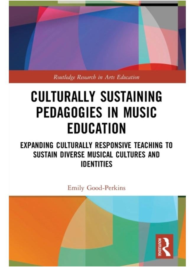 Culturally Sustaining Pedagogies in Music Education : Expanding Culturally Responsive Teaching to Sustain Diverse Musical Cultures and Identities 