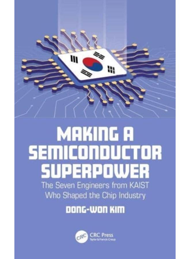 Making a Semiconductor Superpower : The Seven Engineers from KAIST Who Shaped the Chip Industry 