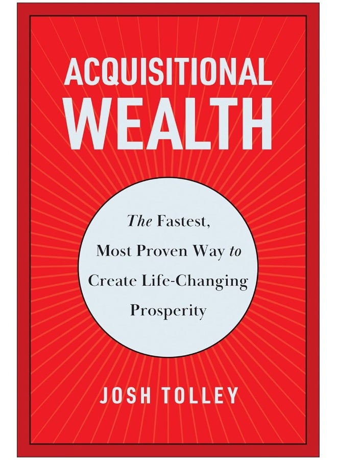 Acquisitional Wealth: The Fastest, Most Proven Way to Create Life-Changi 
