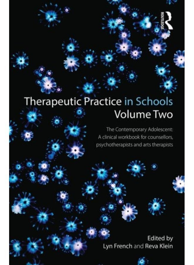 Therapeutic Practice in Schools Volume Two The Contemporary Adolescent A clinical workbook for counsellors psychotherapists and arts therapists - Paperback