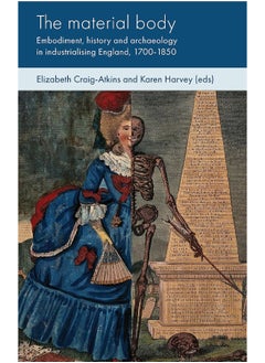 The Material Body: Embodiment, History and Archaeology in Industrialising England, 1700-1850 