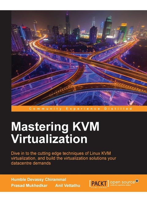 Mastering KVM Virtualization: Explore cutting-edge Linux KVM virtualization techniques to build robust virtualization solutions