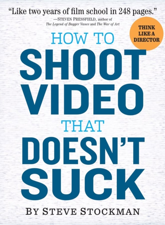 How to Shoot Video That Doesn't Suck : Advice to Make Any Amateur Look Like a Pro 