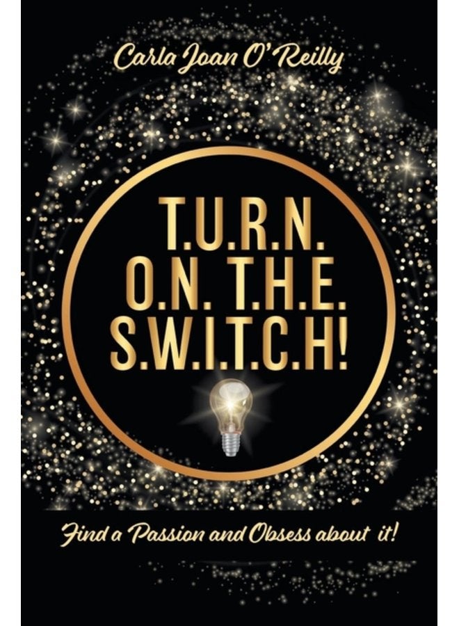 T U R N O N T H E S W I T C H Find a Passion and Obsess about it - Paperback