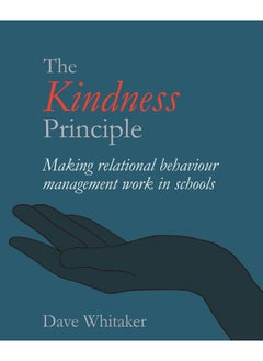 The Kindness Principle: Making relational behaviour management work in schools 