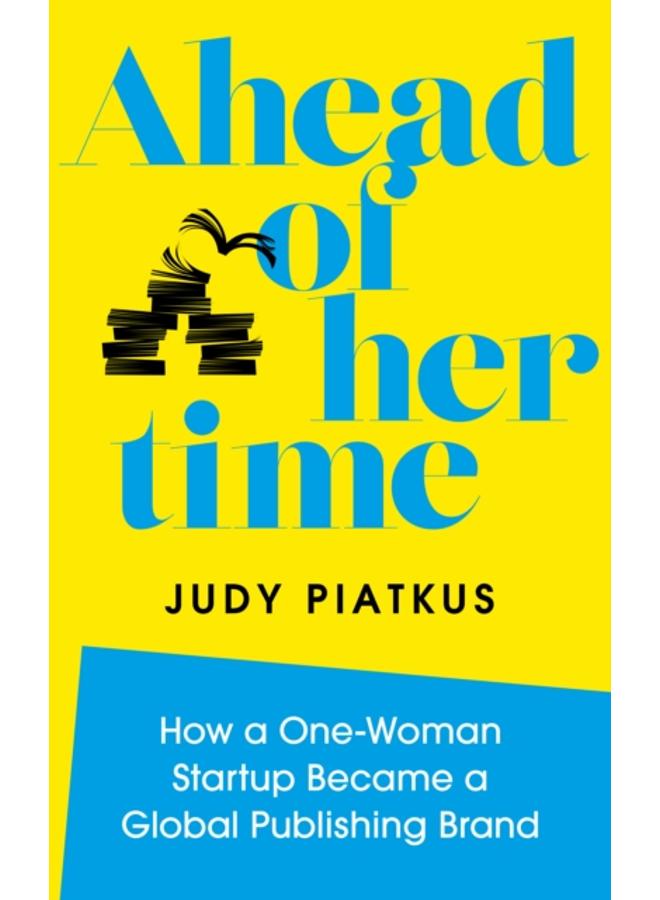 Ahead of Her Time : How a One-Woman Startup Became a Global Publishing Brand 