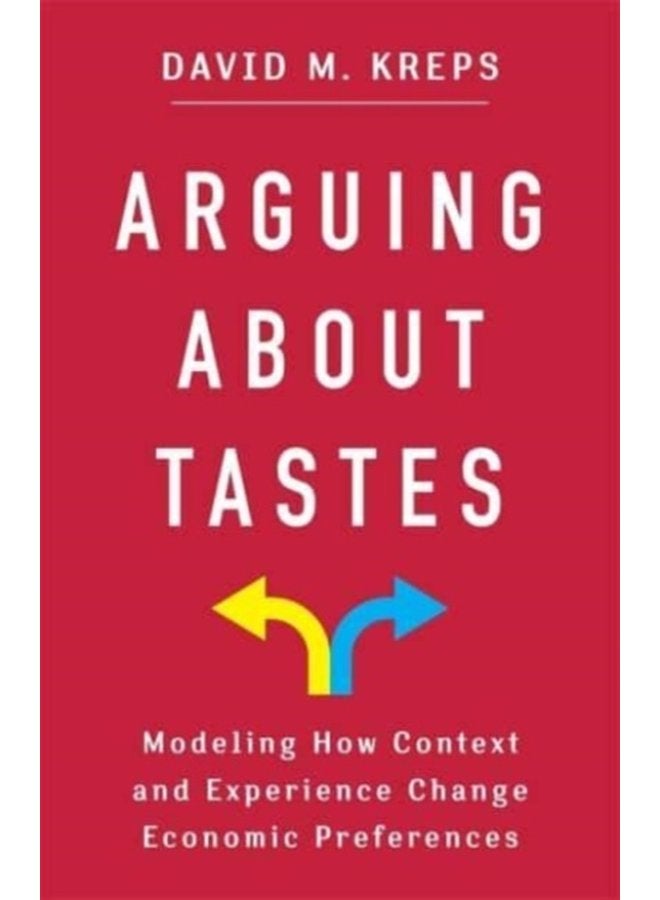 Arguing About Tastes Modeling How Context and Experience Change Economic Preferences - Hardback