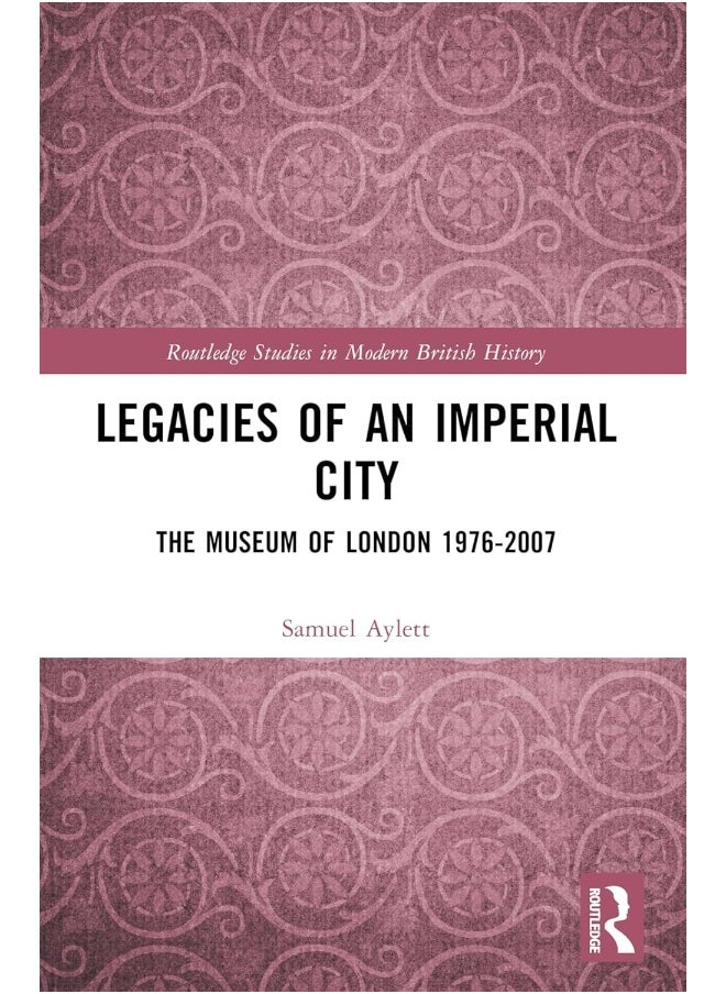 Legacies of an Imperial City: The Museum of London 1976-2007 
