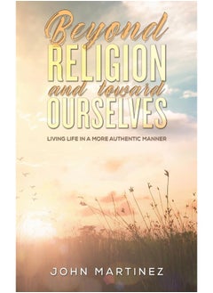 Beyond Religion and toward Ourselves: Living Life in a More Authentic Manner - pzsku/Z8B760141DEF152A9EFF1Z/45/_/1740556927/2d4d7238-aaa1-4e52-860e-d8815a4ffeee