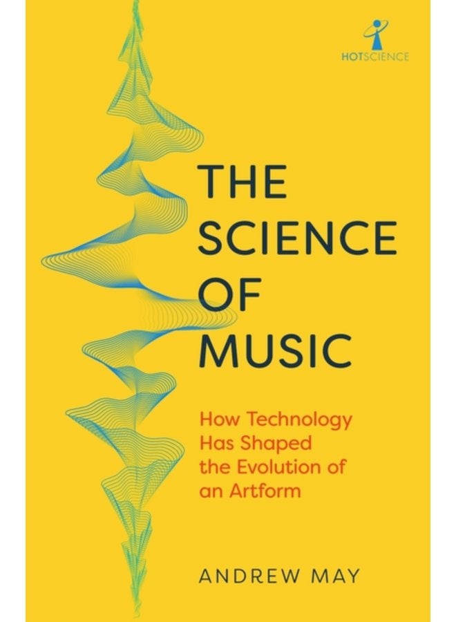 The Science of Music How Technology has Shaped the Evolution of an Artform - Paperback