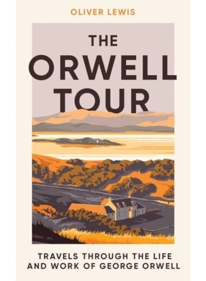 The Orwell Tour Travels through the life and work of George Orwell - Hardback