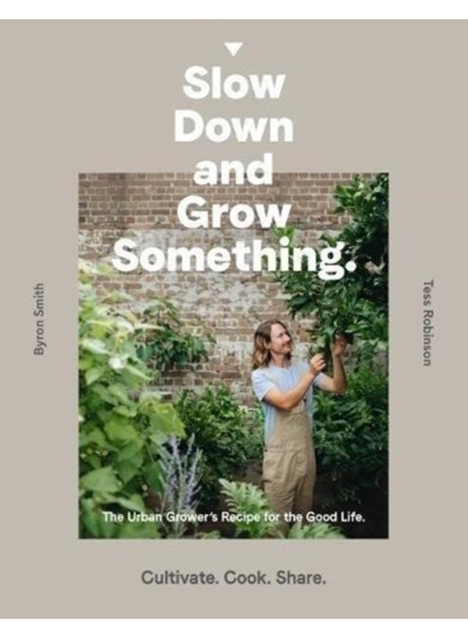 Slow Down and Grow Something The Urban Grower s Recipe for the Good Life - Paperback