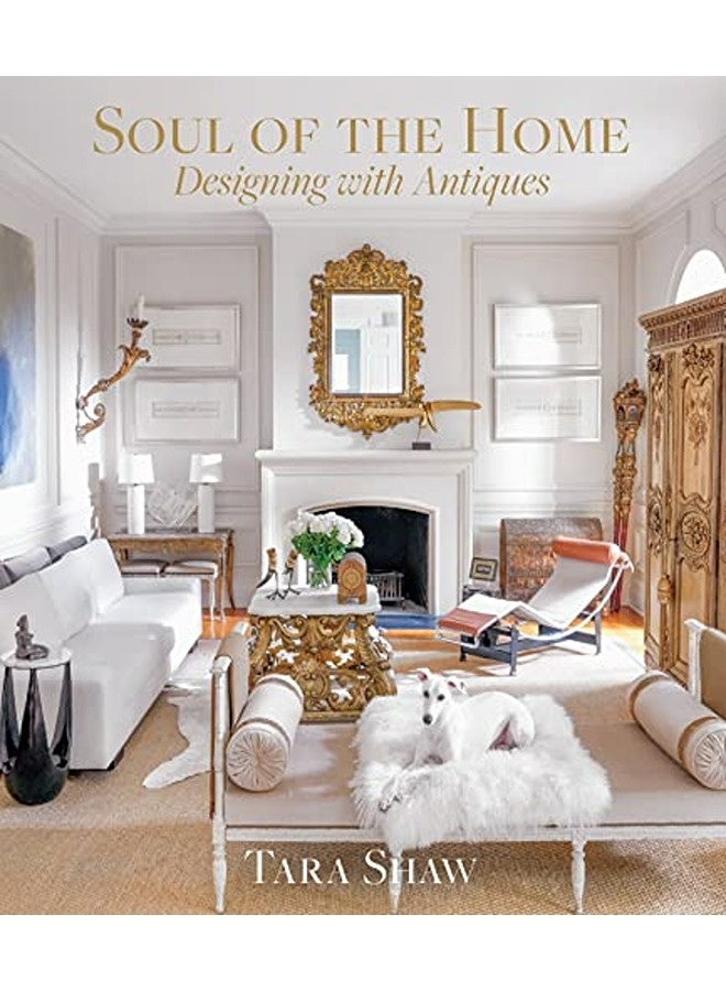 Soul Of The Home Designing With Antiques Designing With Antiques By Shaw Tara Hardcover