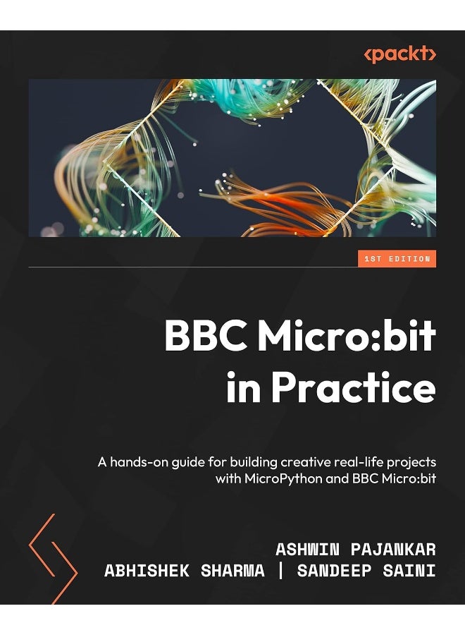 BBC Micro: bit in Practice: A hands-on guide to building creative real-life projects with MicroPython and the BBC Micro: bit