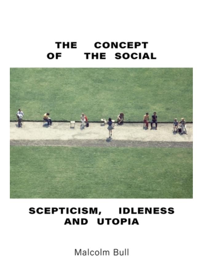 The Concept of the Social : Scepticism, Idleness and Utopia 