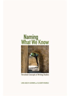 Utah State University Press Naming What We Know: Threshold Concepts of Writing Studies 