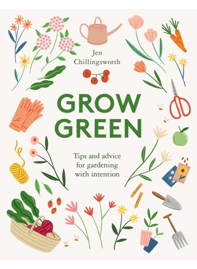 Grow Green Tips and Advice for Gardening with Intention - Hardback