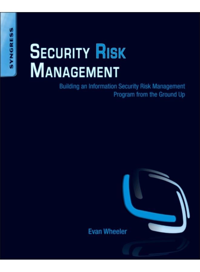 Security Risk Management : Building an Information Security Risk Management Program from the Ground Up 