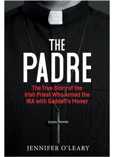 The Padre: The True Story of the Irish Priest Who Armed the I