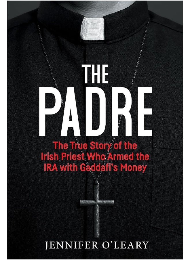 The Padre: The True Story of the Irish Priest Who Armed the I