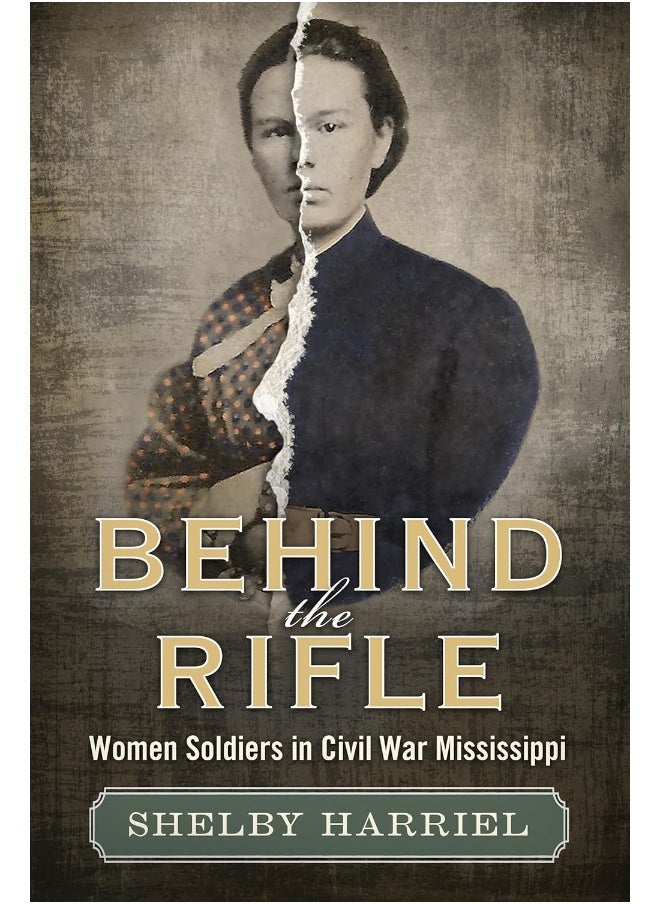 Behind the Rifle: Women Soldiers in Civil War Mississippi 