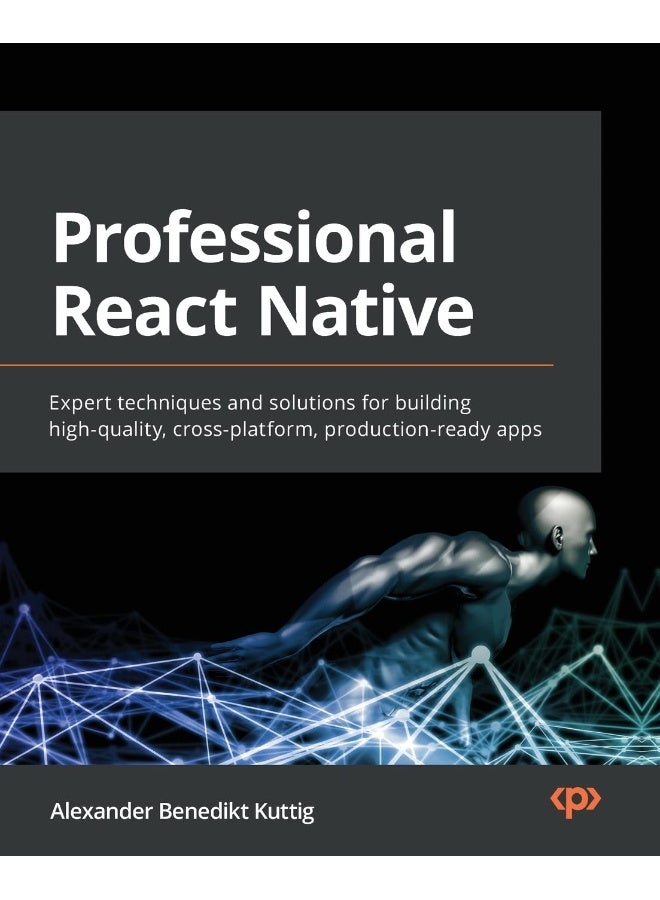 Professional React Native: Expert techniques and solutions for building high-quality, cross-platform, production-ready apps 