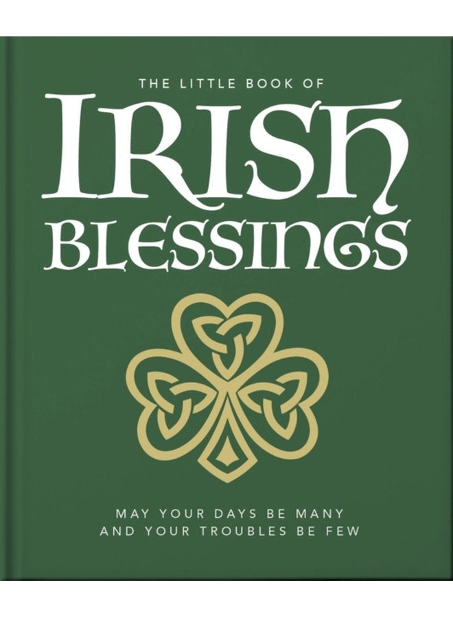 The Little Book of Irish Blessings May your days be many and your troubles be few - Hardback