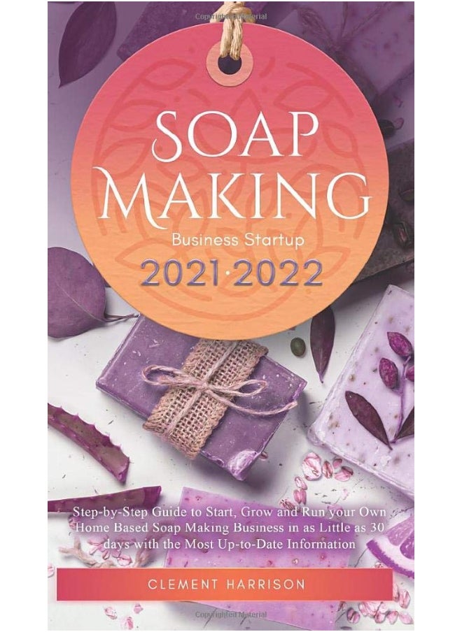 null - Soap Making Business Startup 2021-2022: Step-by-Step Guide to Start, Grow and Run your Own Home Based Soap Making Business in 30 days with the Most Up-to-Date Information - Image 1