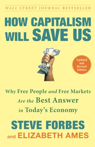 How Capitalism Will Save Us Why Free People And Free Markets Are The Best Answer In Todays Economy