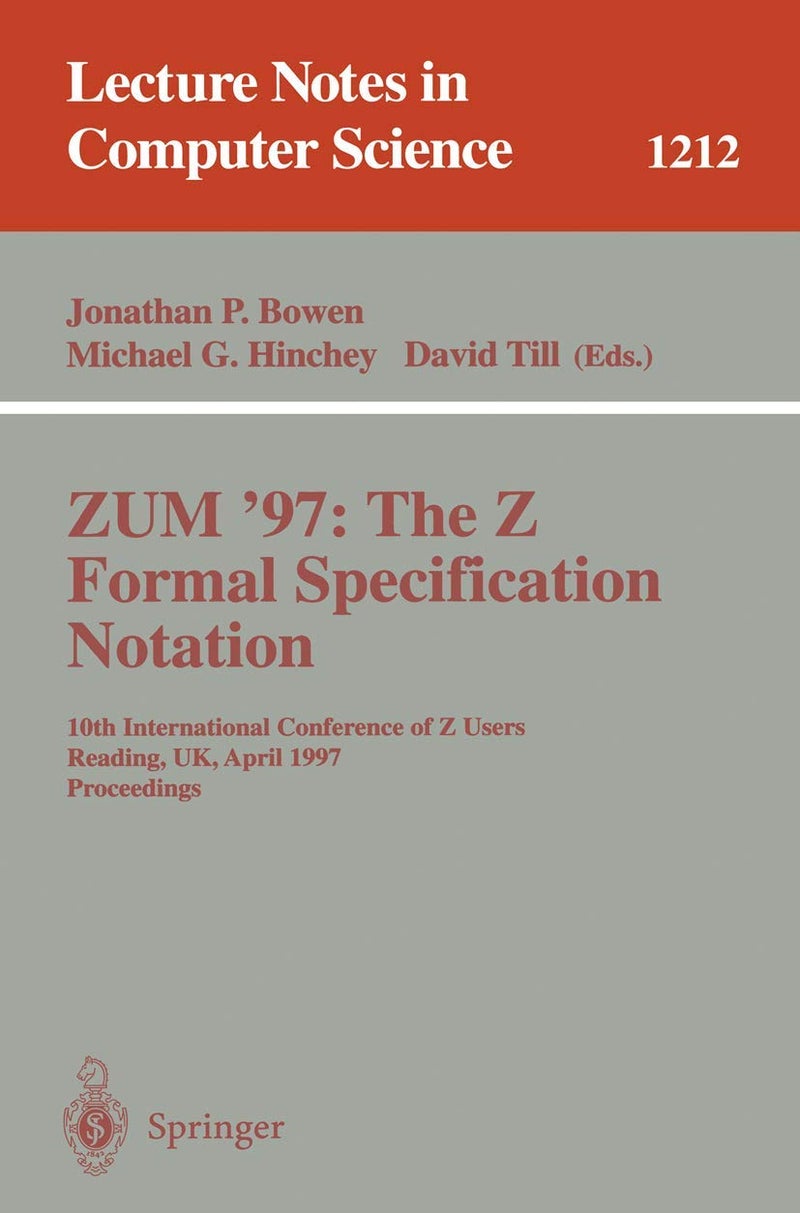 ZUM'97: The Z Formal Specification Notation : 10th International Conference of Z Users, Reading, UK, April, 3-4, 1997, Proceedings