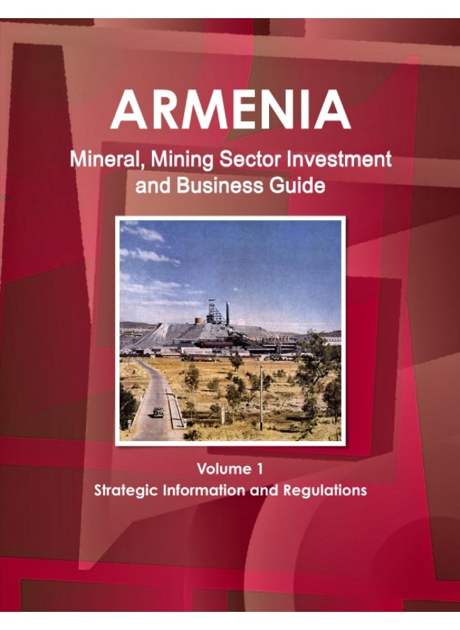 Armenia Mineral, Mining Sector Investment and Business Guide Volume 1 Strategic Information and Regulations  - Image 1