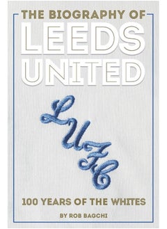 The Biography of Leeds: The Story of the Whites 