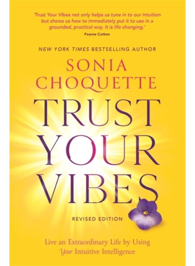 Trust Your Vibes (Revised Edition) : Live an Extraordinary Life by Using Your Intuitive Intelligence