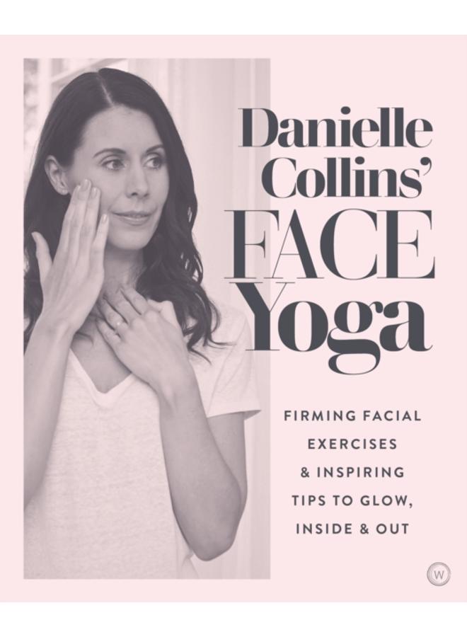 Danielle Collins' Face Yoga : Firming facial exercises & inspiring tips to glow, inside and out 