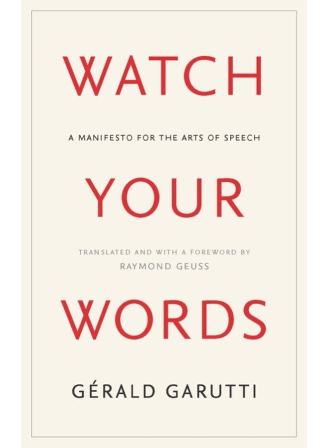 Watch Your Words : A Manifesto for the Arts of Speech 