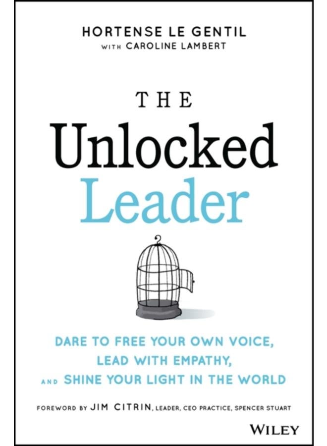 The Unlocked Leader : Dare to Free Your Own Voice, Lead with Empathy, and Shine Your Light in the World 
