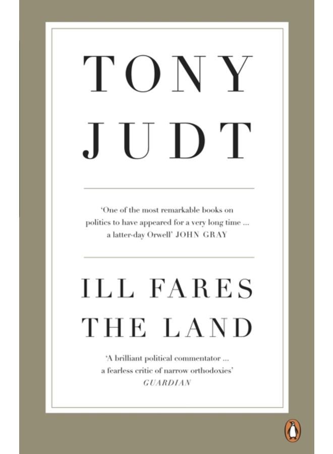 Ill Fares The Land : A Treatise On Our Present Discontents 