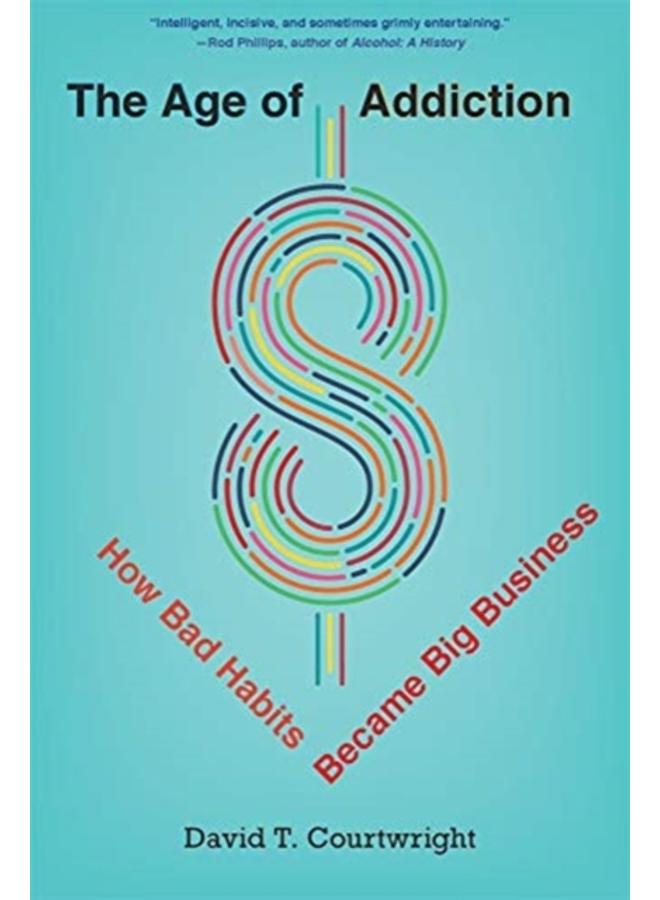 The Age of Addiction : How Bad Habits Became Big Business